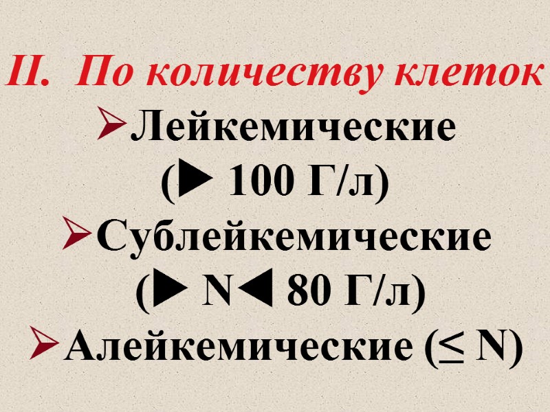II.  По количеству клеток Лейкемические  ( 100 Г/л) Сублейкемические  ( N